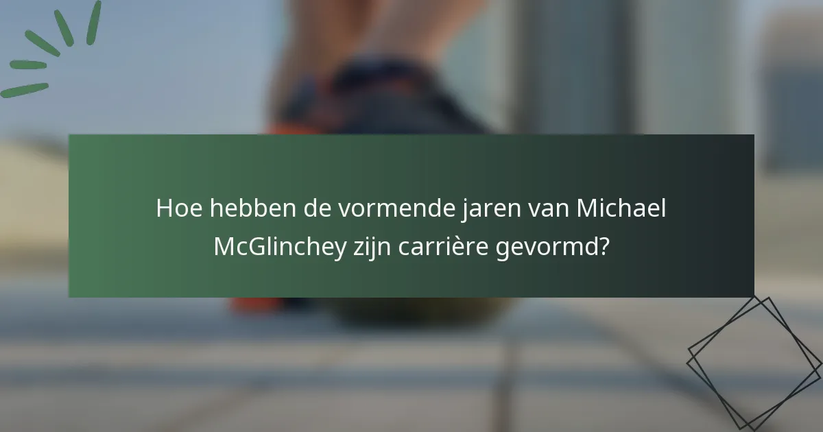 Hoe hebben de vormende jaren van Michael McGlinchey zijn carrière gevormd?