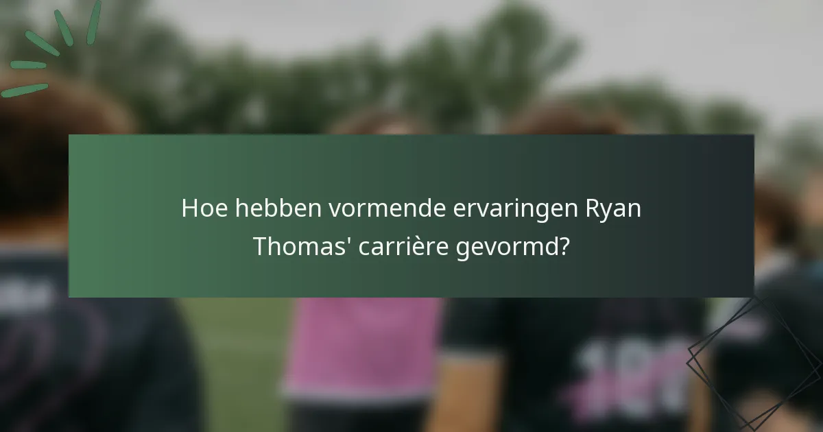 Hoe hebben vormende ervaringen Ryan Thomas' carrière gevormd?