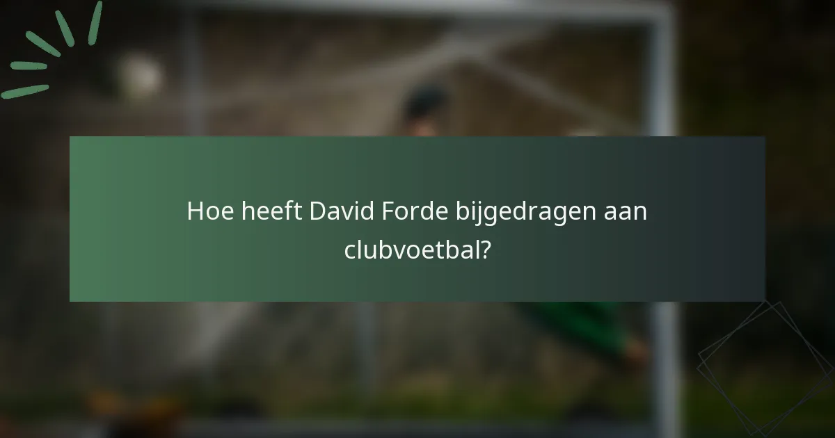 Hoe heeft David Forde bijgedragen aan clubvoetbal?