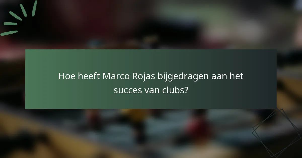 Hoe heeft Marco Rojas bijgedragen aan het succes van clubs?