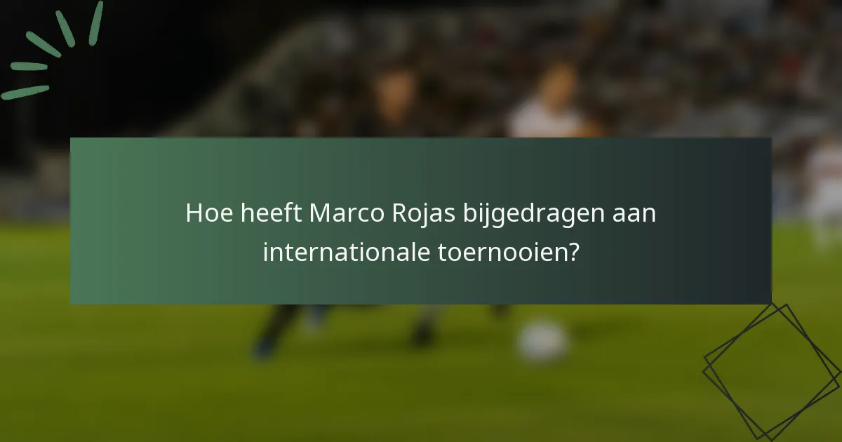 Hoe heeft Marco Rojas bijgedragen aan internationale toernooien?
