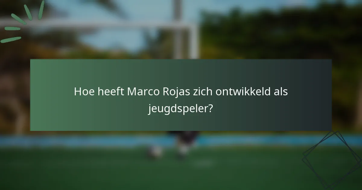 Hoe heeft Marco Rojas zich ontwikkeld als jeugdspeler?