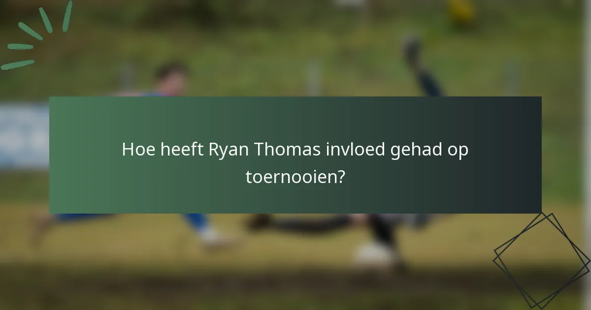 Hoe heeft Ryan Thomas invloed gehad op toernooien?
