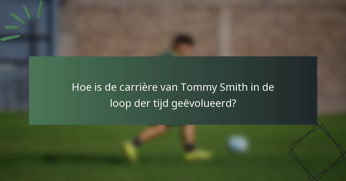 Hoe is de carrière van Tommy Smith in de loop der tijd geëvolueerd?