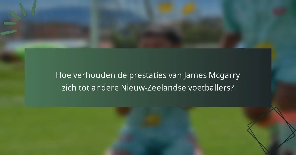 Hoe verhouden de prestaties van James Mcgarry zich tot andere Nieuw-Zeelandse voetballers?