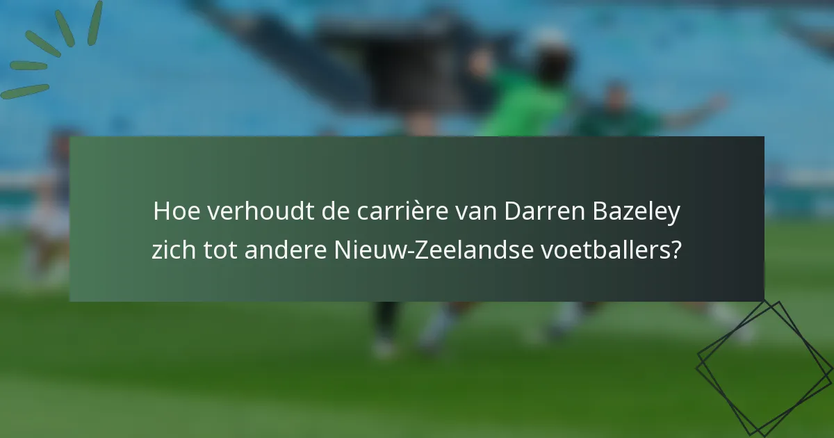 Hoe verhoudt de carrière van Darren Bazeley zich tot andere Nieuw-Zeelandse voetballers?