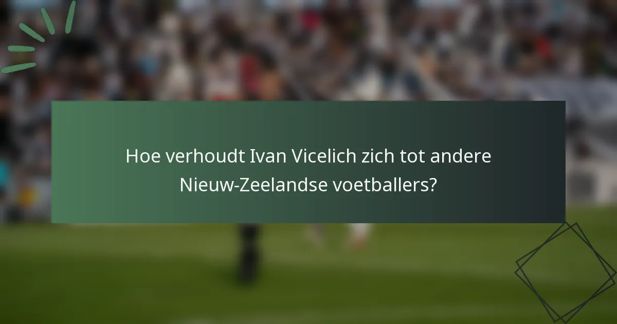 Hoe verhoudt Ivan Vicelich zich tot andere Nieuw-Zeelandse voetballers?