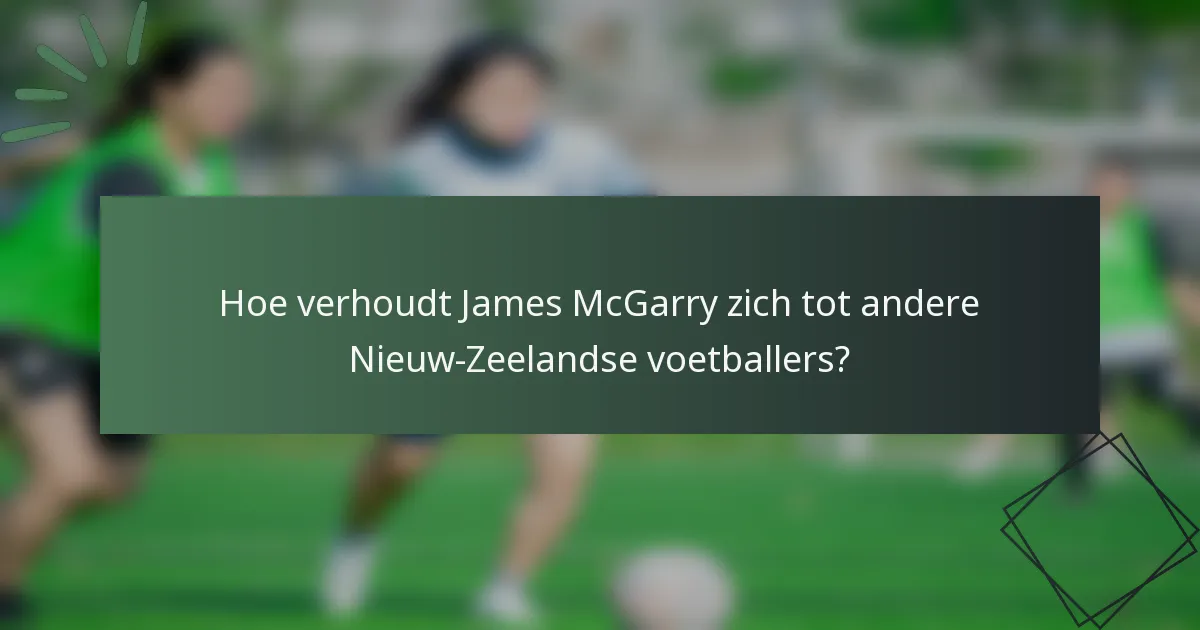 Hoe verhoudt James McGarry zich tot andere Nieuw-Zeelandse voetballers?
