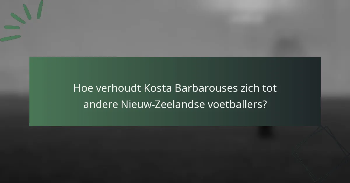 Hoe verhoudt Kosta Barbarouses zich tot andere Nieuw-Zeelandse voetballers?