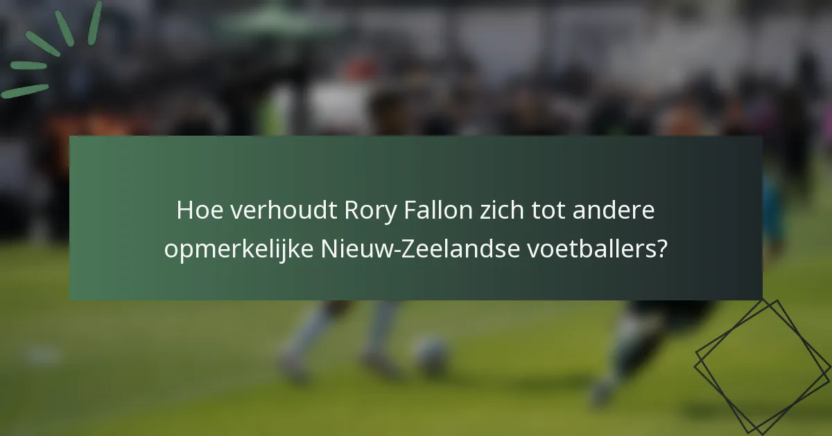 Hoe verhoudt Rory Fallon zich tot andere opmerkelijke Nieuw-Zeelandse voetballers?