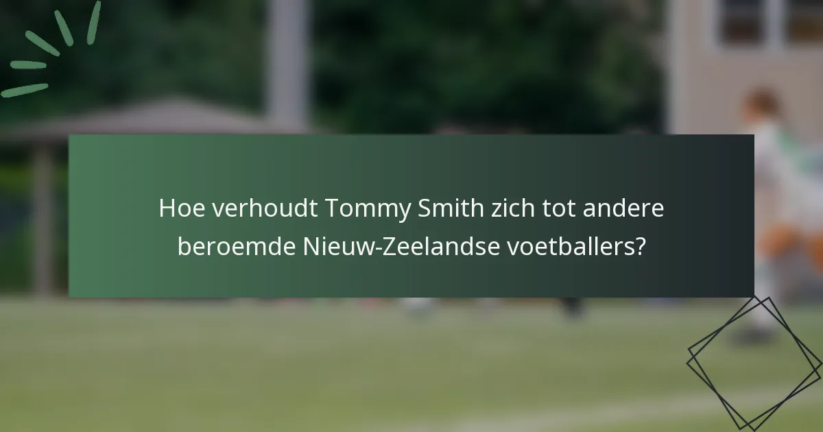 Hoe verhoudt Tommy Smith zich tot andere beroemde Nieuw-Zeelandse voetballers?