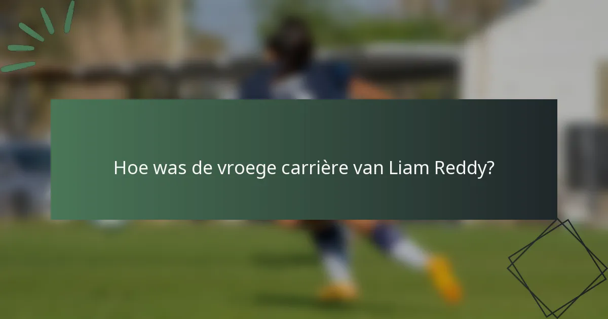 Hoe was de vroege carrière van Liam Reddy?