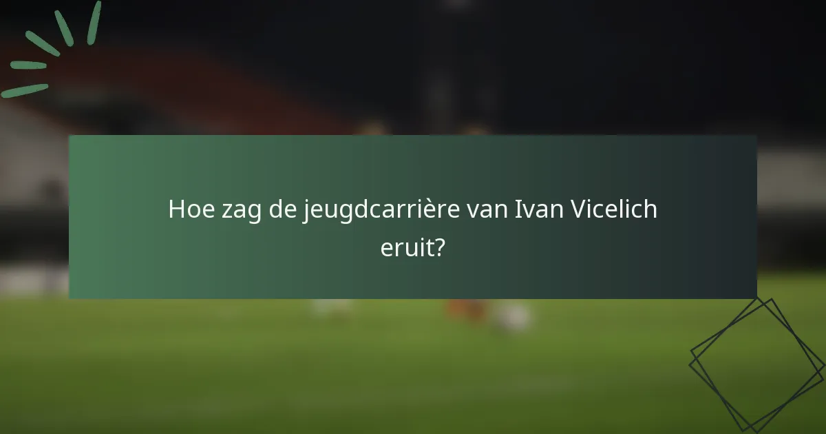 Hoe zag de jeugdcarrière van Ivan Vicelich eruit?