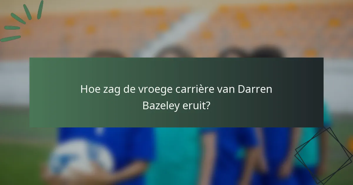 Hoe zag de vroege carrière van Darren Bazeley eruit?