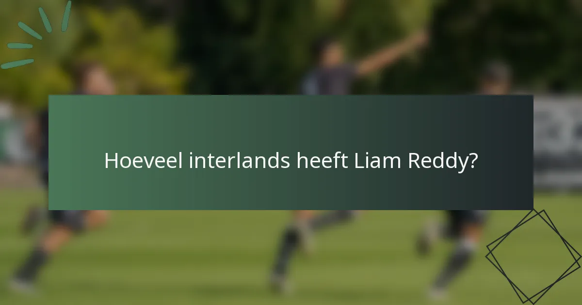 Hoeveel interlands heeft Liam Reddy?