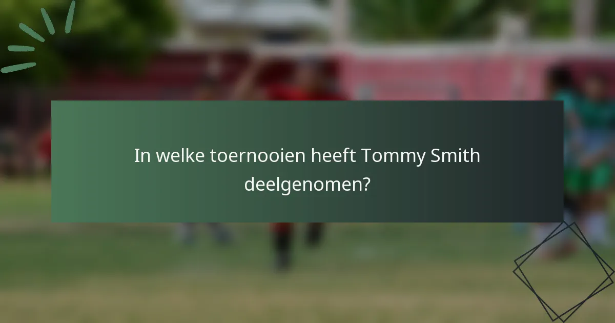 In welke toernooien heeft Tommy Smith deelgenomen?