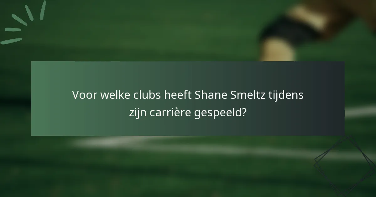 Voor welke clubs heeft Shane Smeltz tijdens zijn carrière gespeeld?