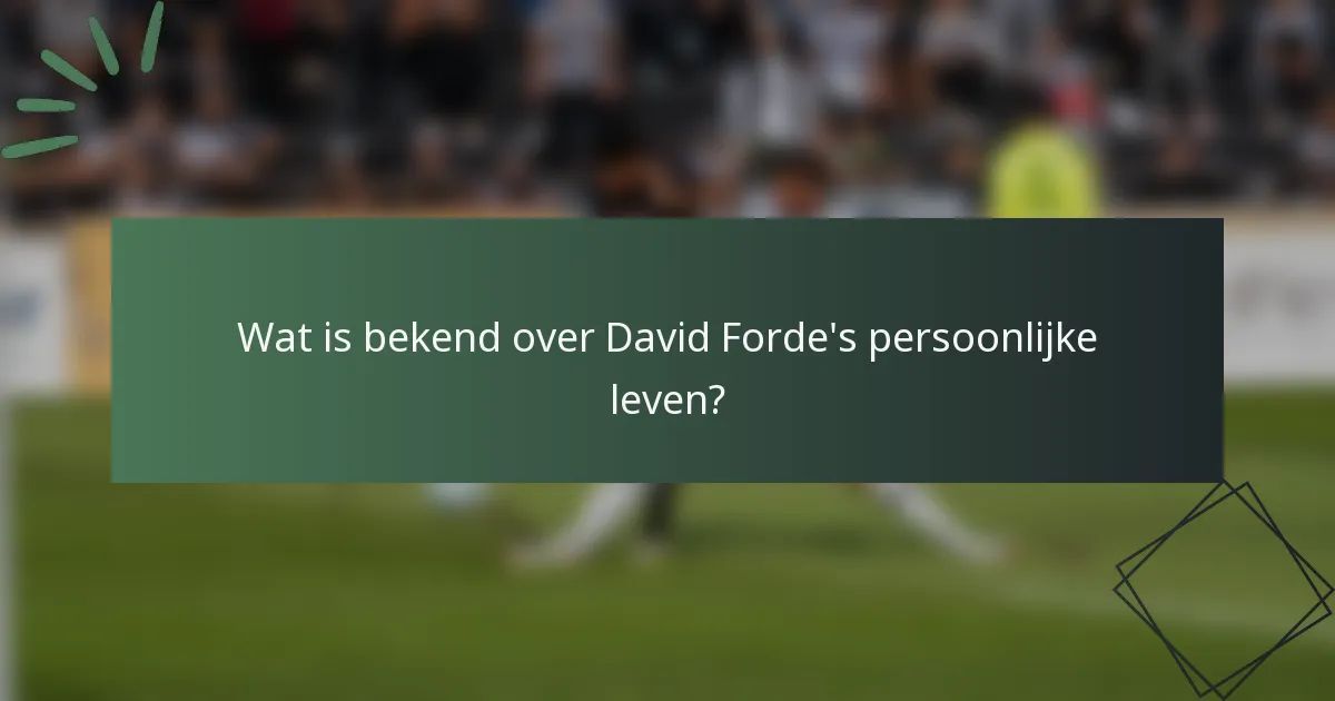 Wat is bekend over David Forde's persoonlijke leven?