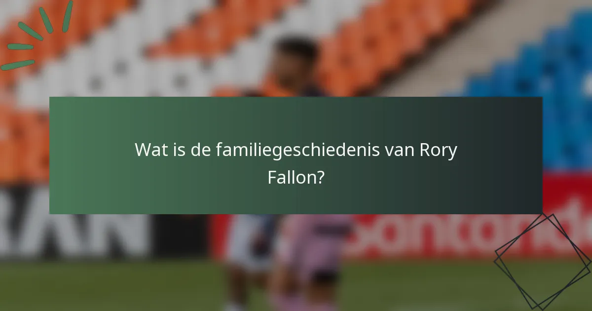 Wat is de familiegeschiedenis van Rory Fallon?