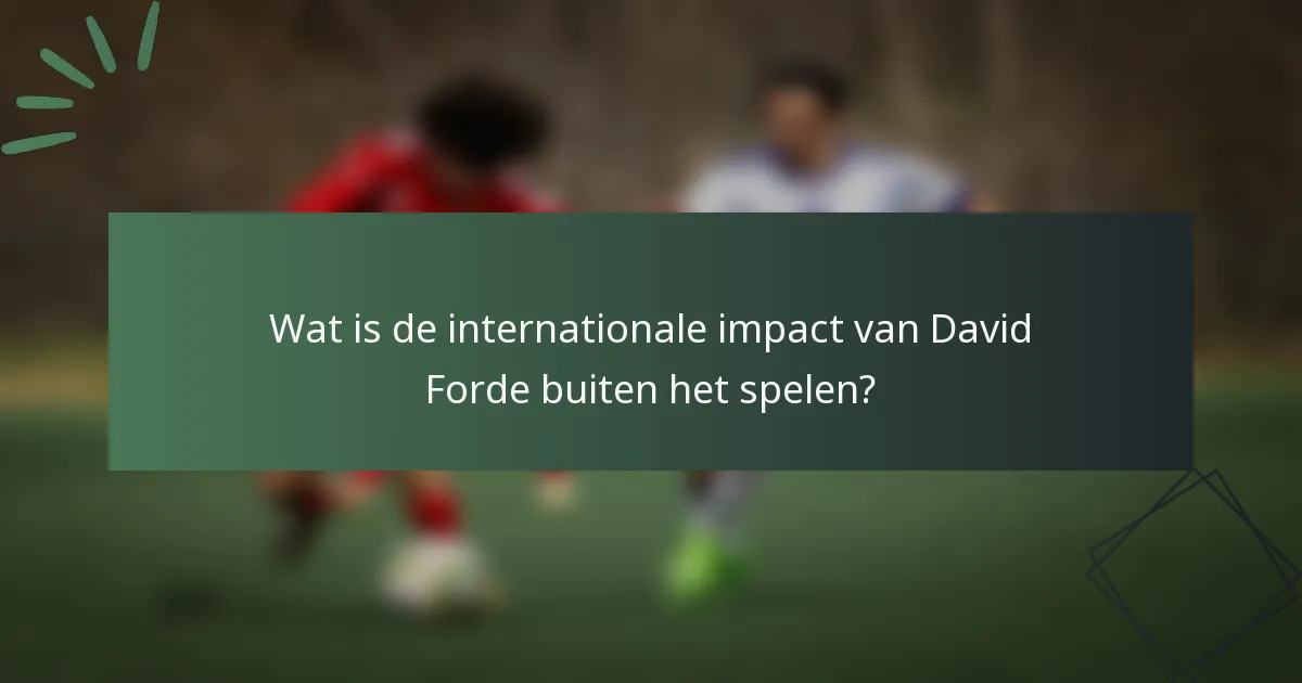 Wat is de internationale impact van David Forde buiten het spelen?