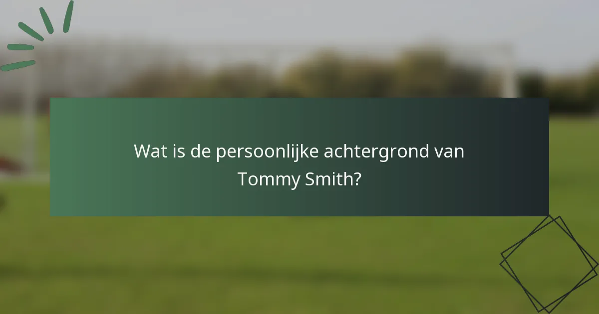 Wat is de persoonlijke achtergrond van Tommy Smith?