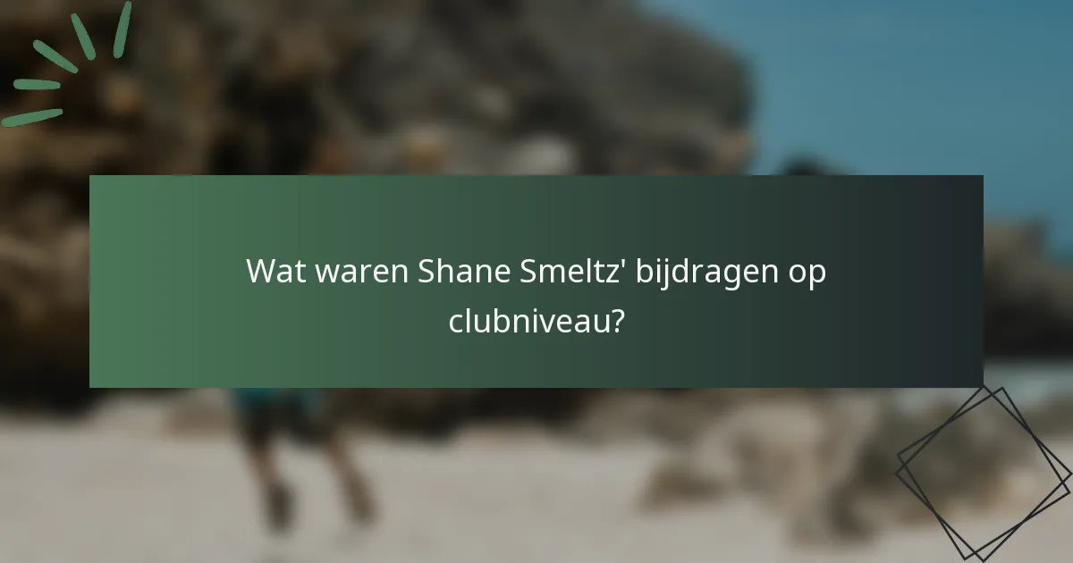 Wat waren Shane Smeltz' bijdragen op clubniveau?