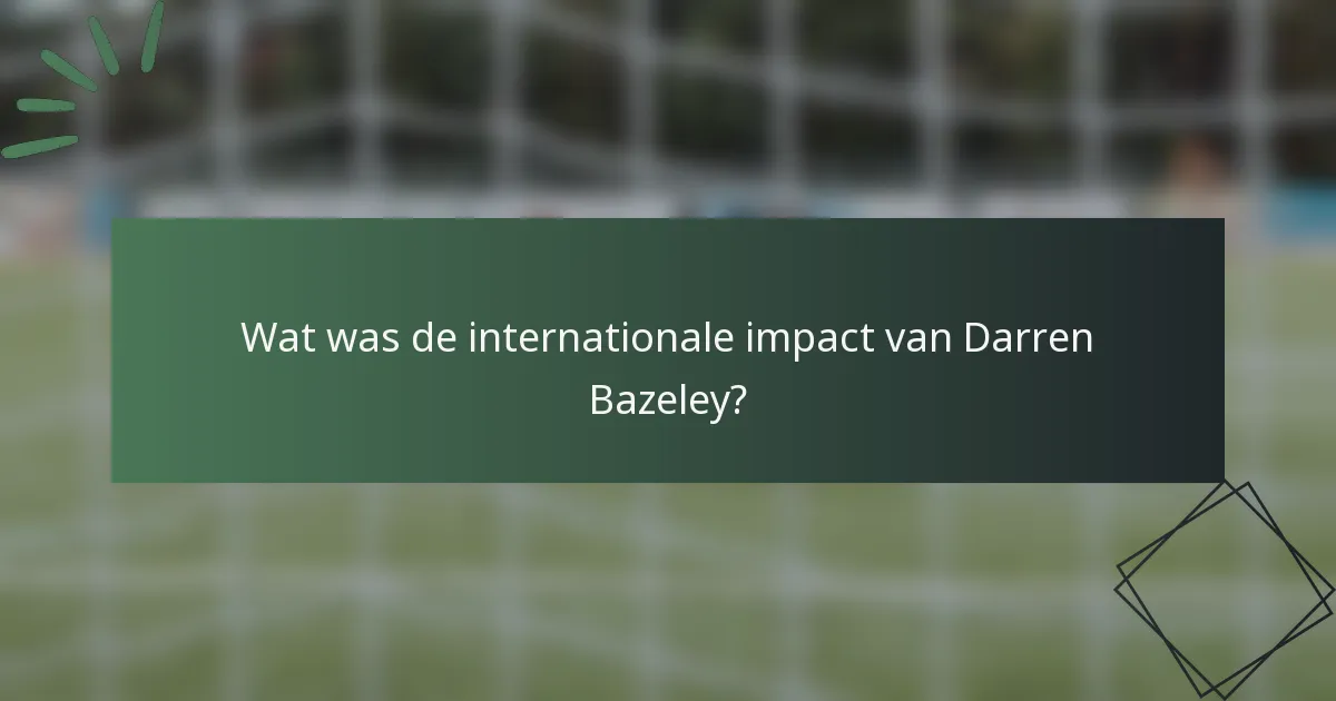 Wat was de internationale impact van Darren Bazeley?
