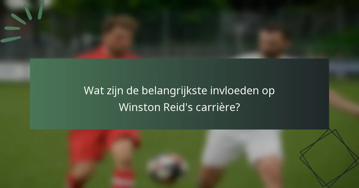 Wat zijn de belangrijkste invloeden op Winston Reid's carrière?