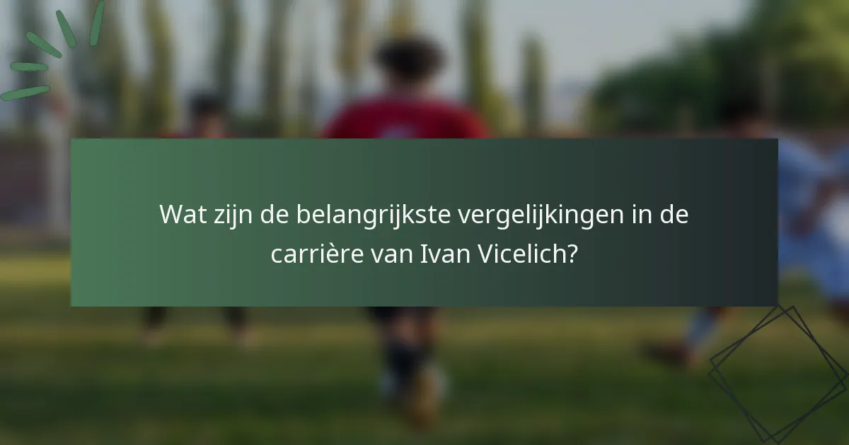 Wat zijn de belangrijkste vergelijkingen in de carrière van Ivan Vicelich?