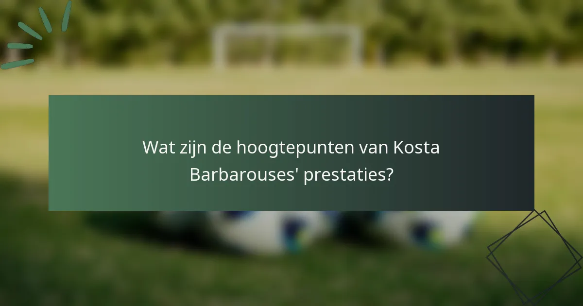 Wat zijn de hoogtepunten van Kosta Barbarouses' prestaties?