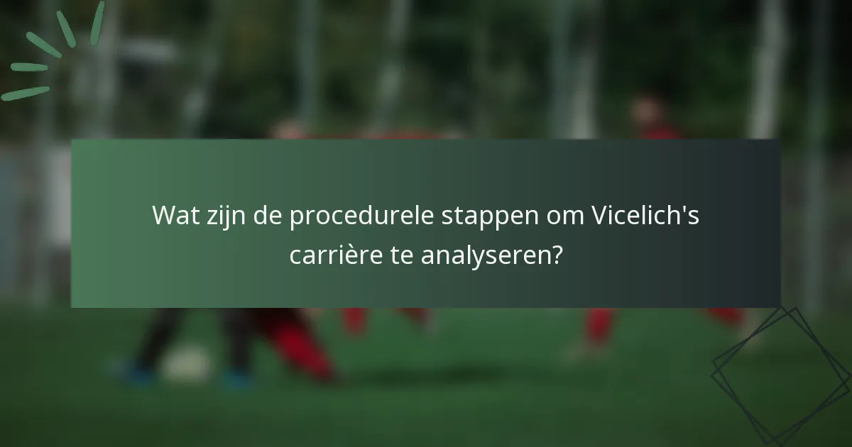Wat zijn de procedurele stappen om Vicelich's carrière te analyseren?