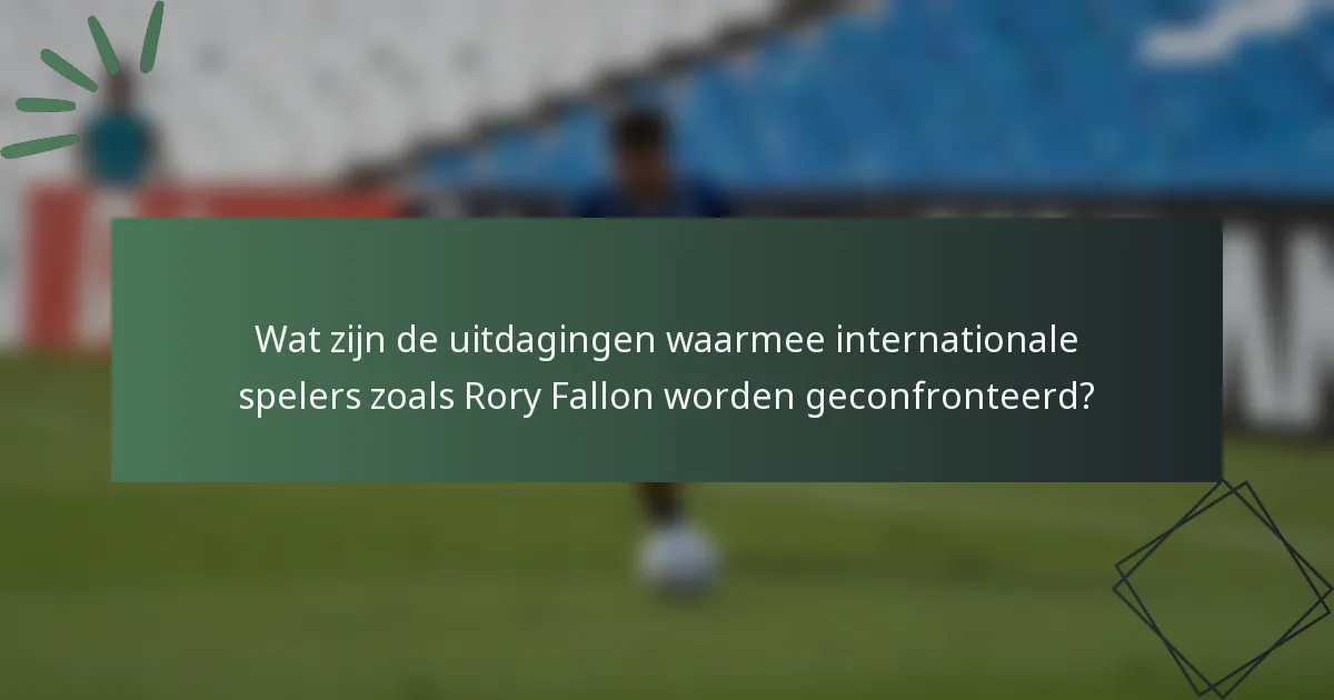 Wat zijn de uitdagingen waarmee internationale spelers zoals Rory Fallon worden geconfronteerd?