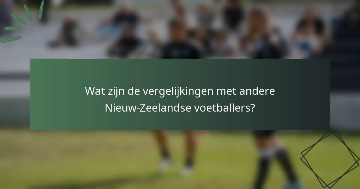 Wat zijn de vergelijkingen met andere Nieuw-Zeelandse voetballers?