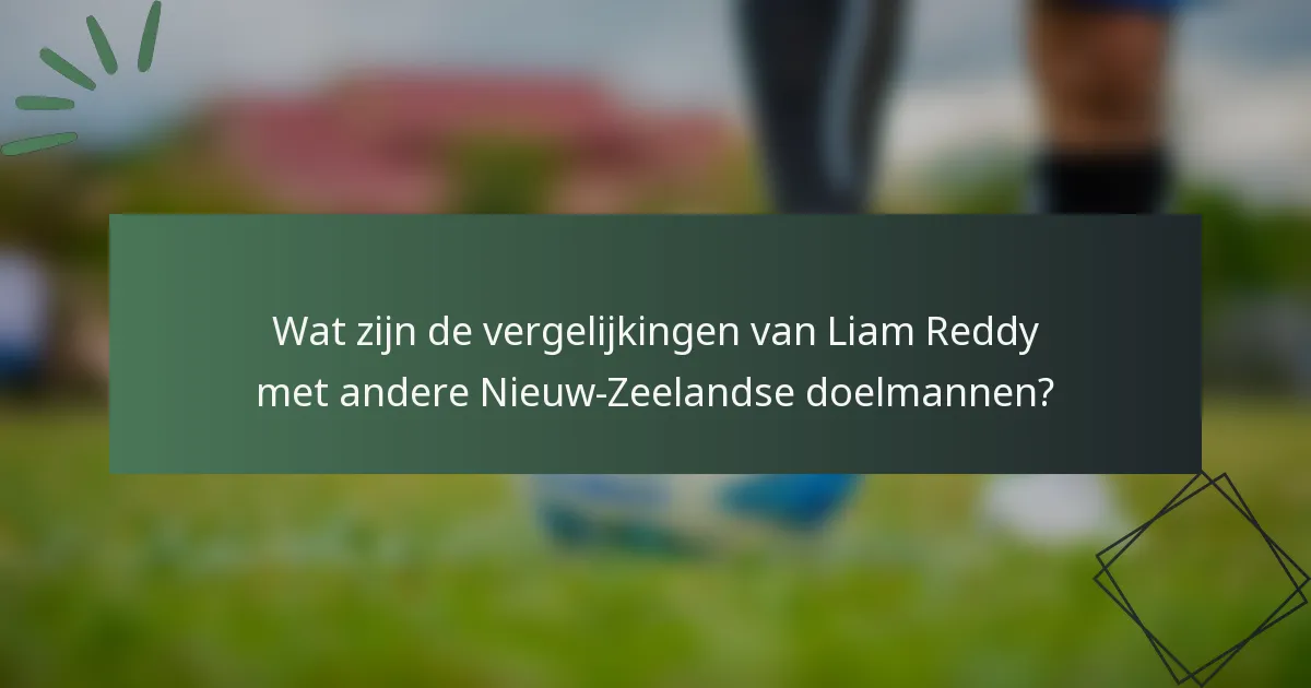Wat zijn de vergelijkingen van Liam Reddy met andere Nieuw-Zeelandse doelmannen?