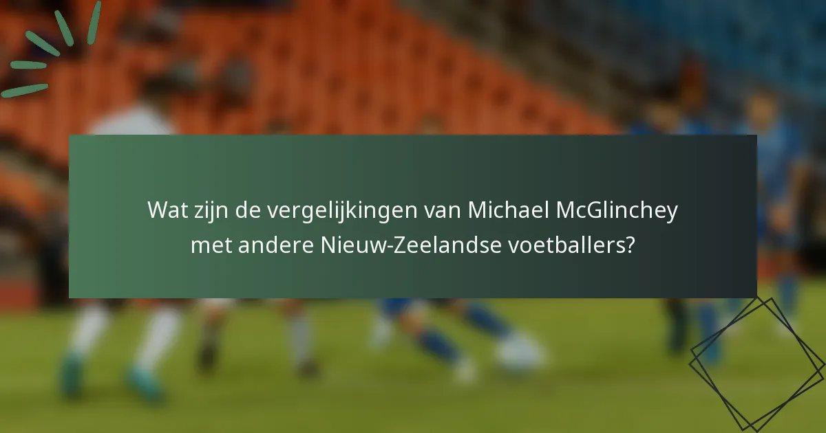 Wat zijn de vergelijkingen van Michael McGlinchey met andere Nieuw-Zeelandse voetballers?