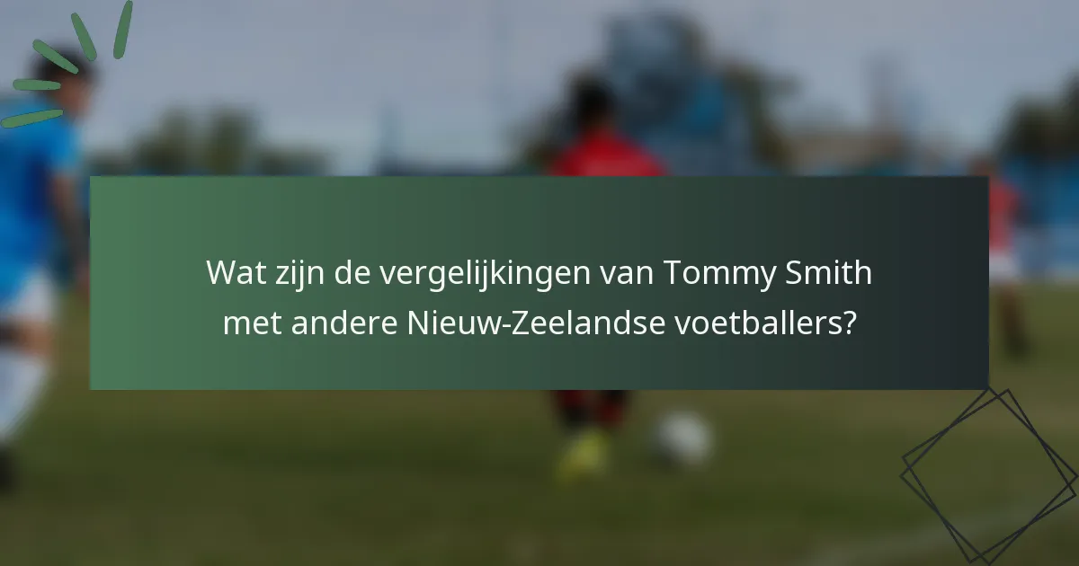 Wat zijn de vergelijkingen van Tommy Smith met andere Nieuw-Zeelandse voetballers?