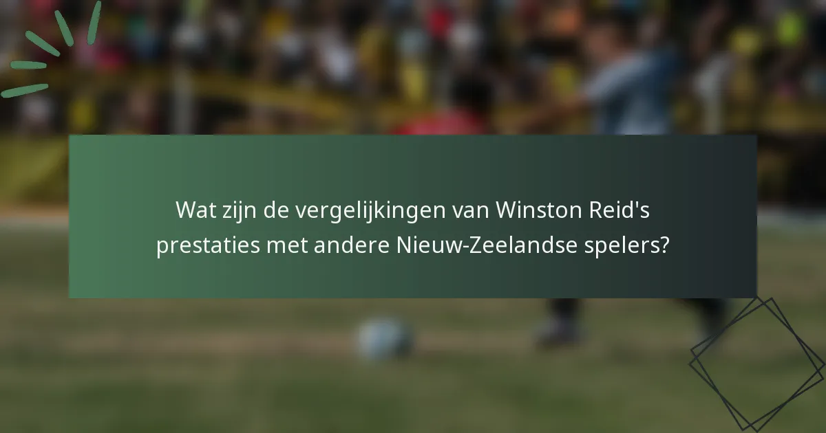 Wat zijn de vergelijkingen van Winston Reid's prestaties met andere Nieuw-Zeelandse spelers?