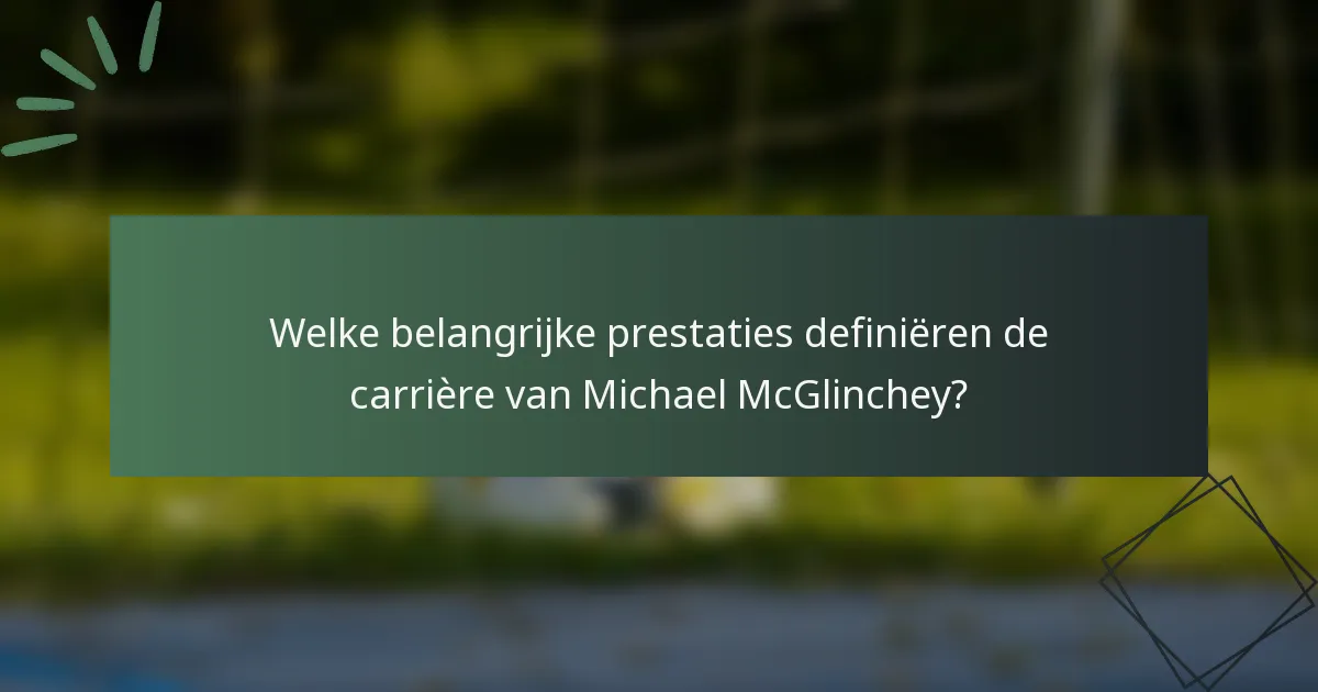 Welke belangrijke prestaties definiëren de carrière van Michael McGlinchey?