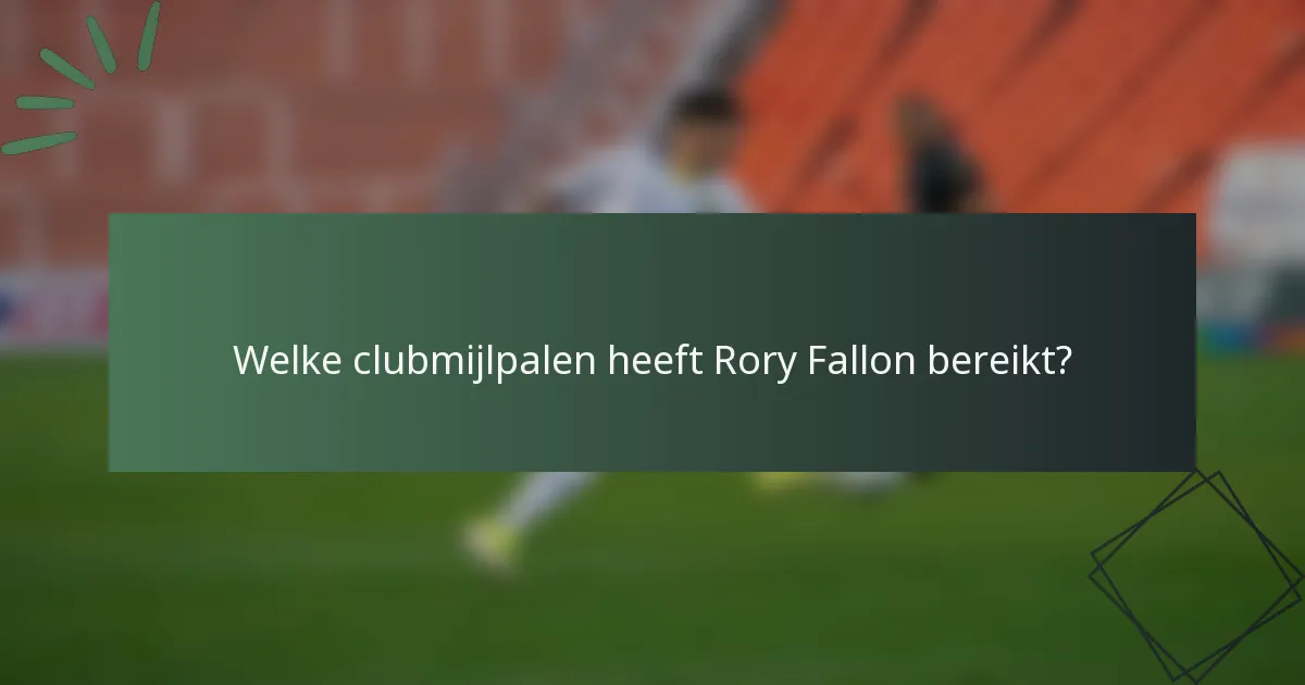 Welke clubmijlpalen heeft Rory Fallon bereikt?