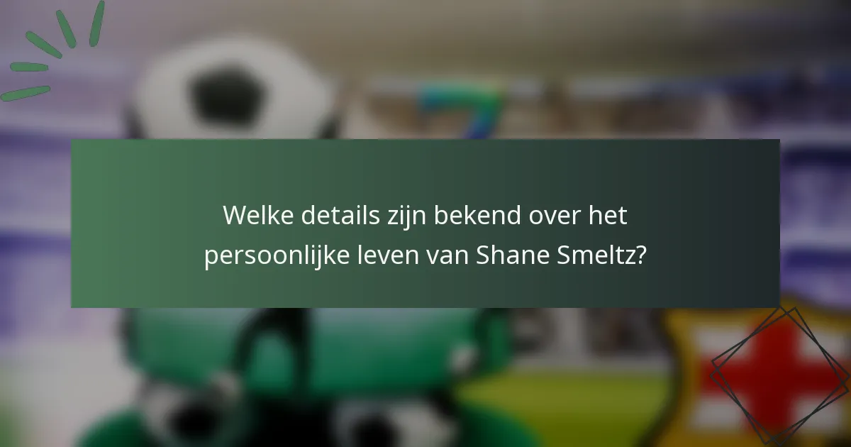 Welke details zijn bekend over het persoonlijke leven van Shane Smeltz?
