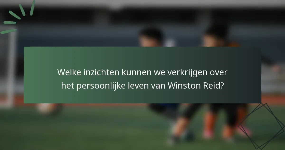 Welke inzichten kunnen we verkrijgen over het persoonlijke leven van Winston Reid?