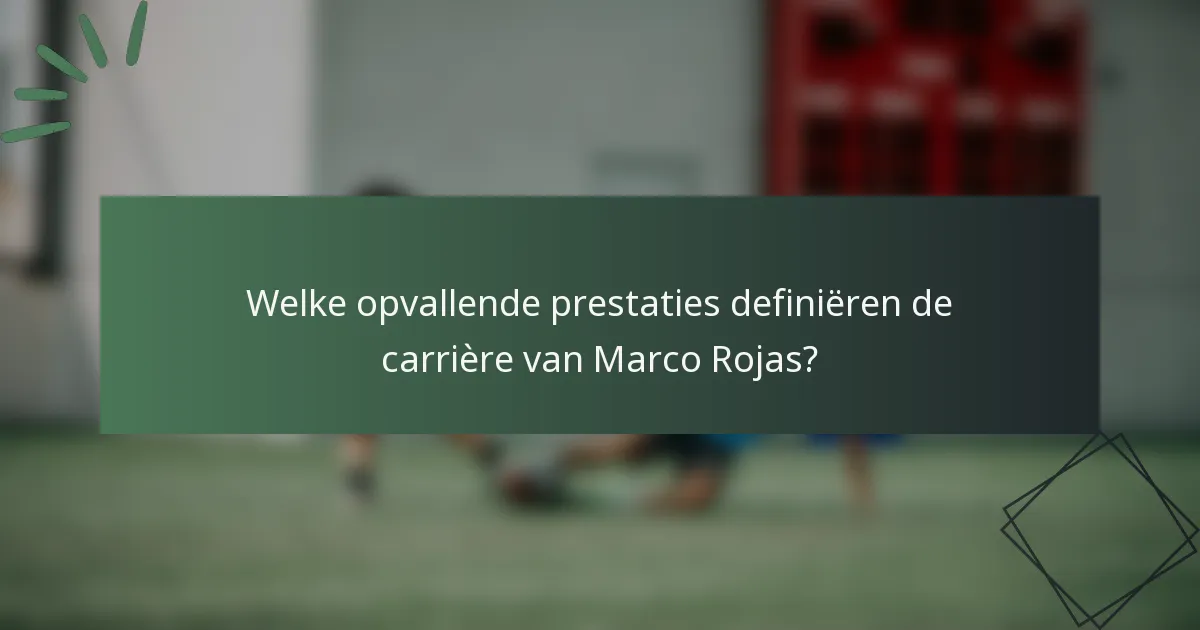 Welke opvallende prestaties definiëren de carrière van Marco Rojas?