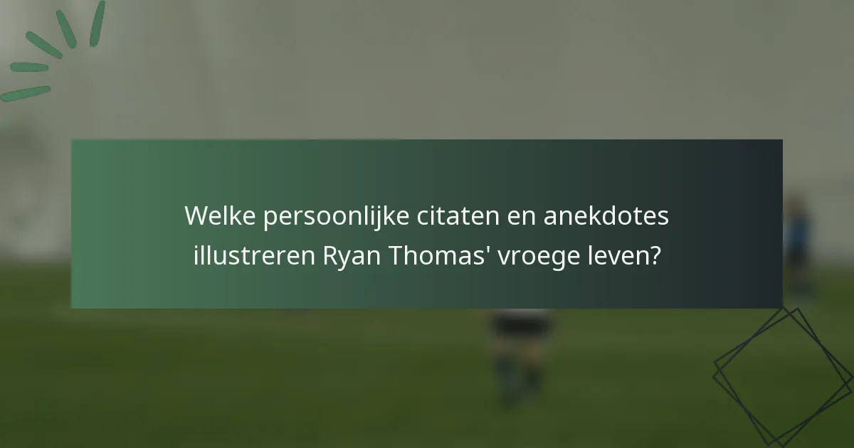 Welke persoonlijke citaten en anekdotes illustreren Ryan Thomas' vroege leven?