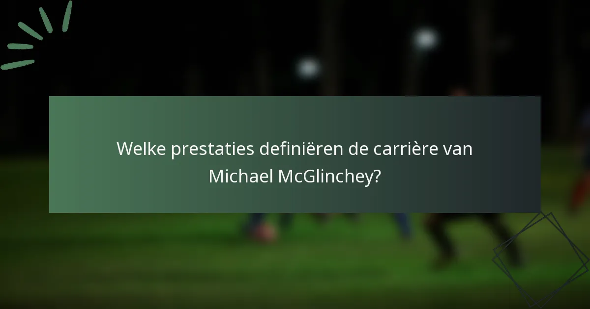 Welke prestaties definiëren de carrière van Michael McGlinchey?
