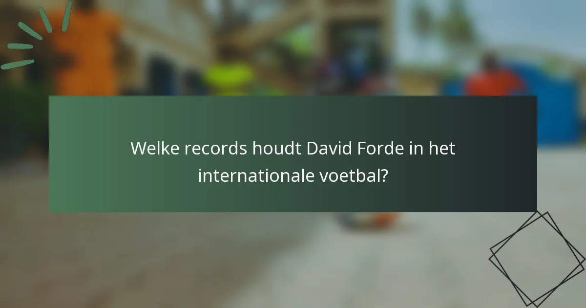 Welke records houdt David Forde in het internationale voetbal?