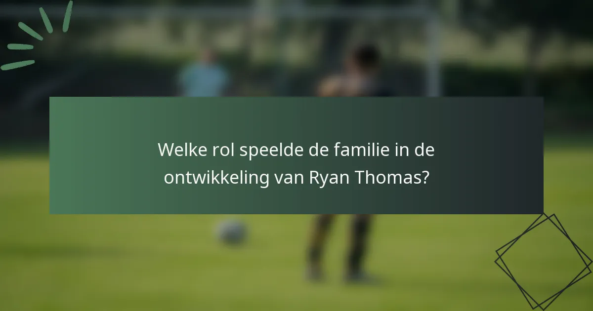 Welke rol speelde de familie in de ontwikkeling van Ryan Thomas?