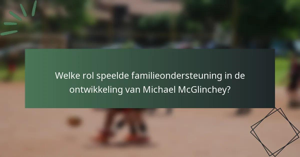 Welke rol speelde familieondersteuning in de ontwikkeling van Michael McGlinchey?
