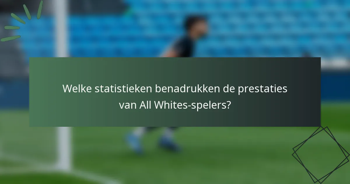 Welke statistieken benadrukken de prestaties van All Whites-spelers?