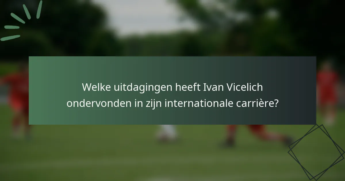 Welke uitdagingen heeft Ivan Vicelich ondervonden in zijn internationale carrière?