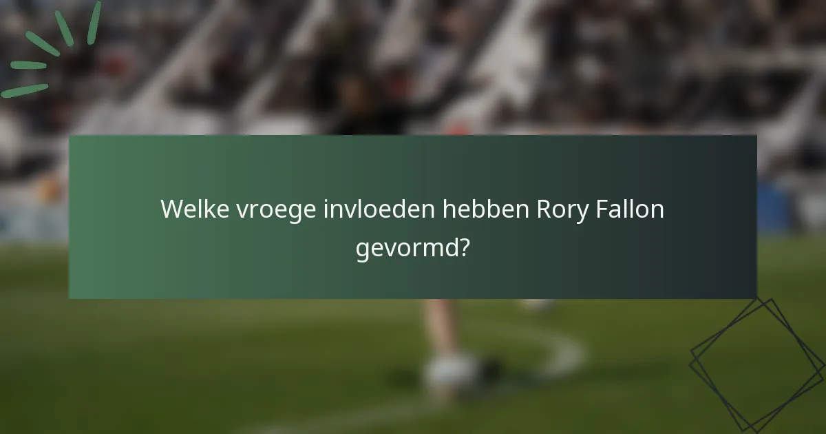 Welke vroege invloeden hebben Rory Fallon gevormd?